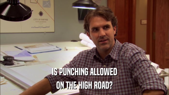 IS PUNCHING ALLOWED ON THE HIGH ROAD? 
