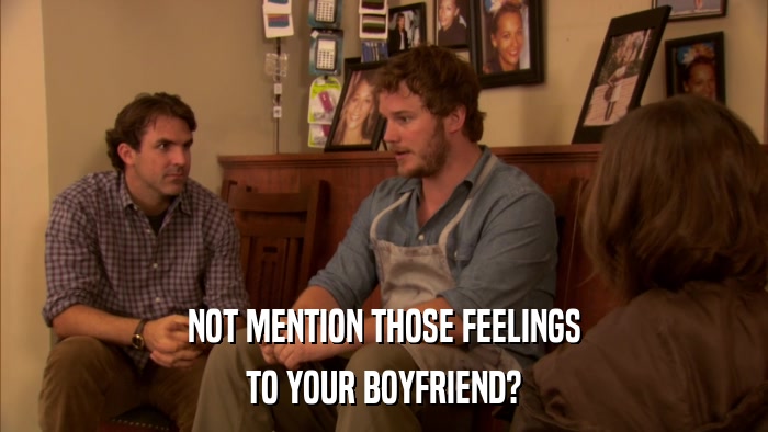 NOT MENTION THOSE FEELINGS TO YOUR BOYFRIEND? 