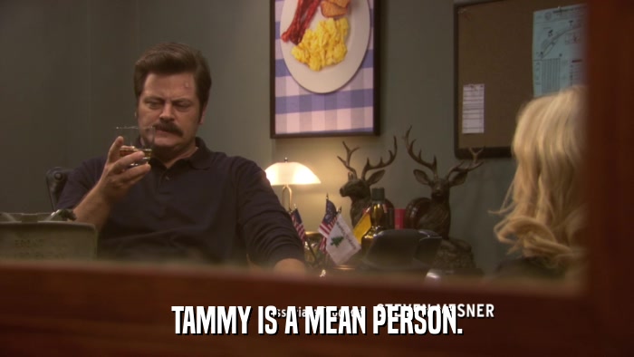TAMMY IS A MEAN PERSON.  