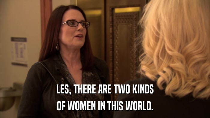 LES, THERE ARE TWO KINDS OF WOMEN IN THIS WORLD. 