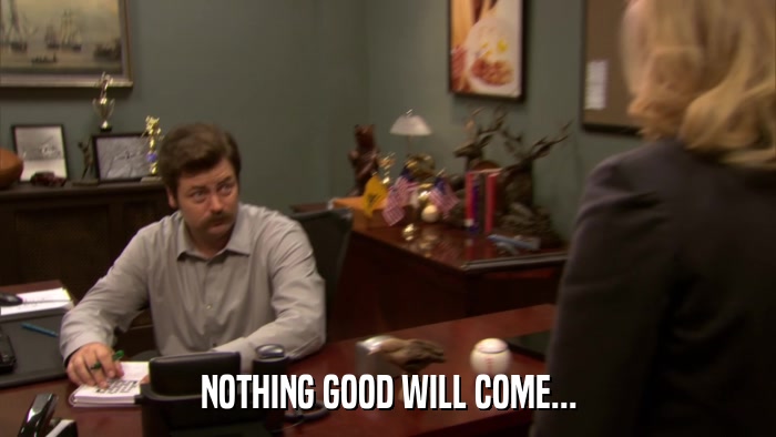 NOTHING GOOD WILL COME...  