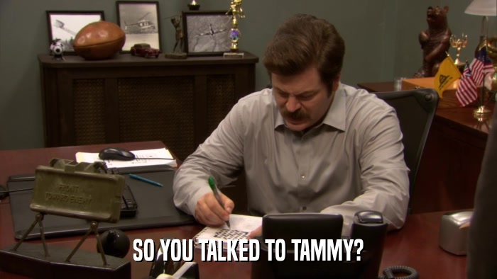 SO YOU TALKED TO TAMMY?  