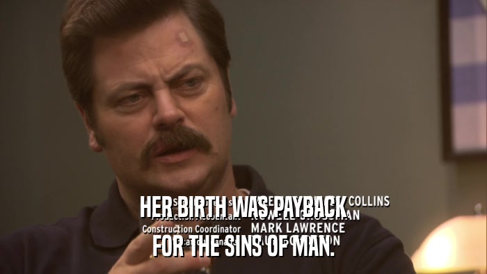 HER BIRTH WAS PAYBACK FOR THE SINS OF MAN. 