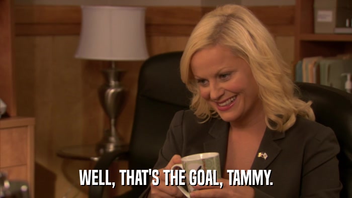 WELL, THAT'S THE GOAL, TAMMY.  