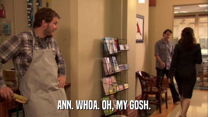 ANN. WHOA. OH, MY GOSH.  