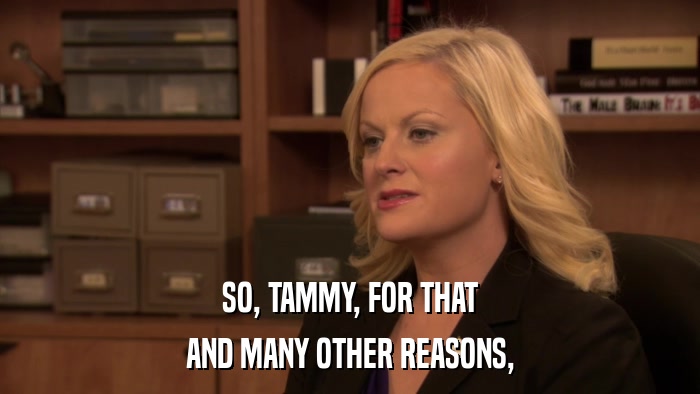 SO, TAMMY, FOR THAT AND MANY OTHER REASONS, 