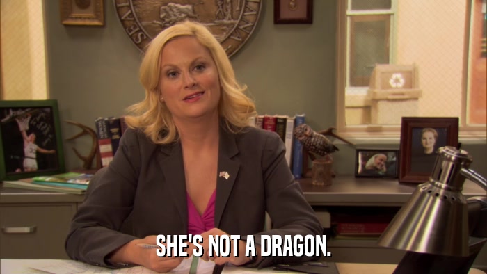 SHE'S NOT A DRAGON.  
