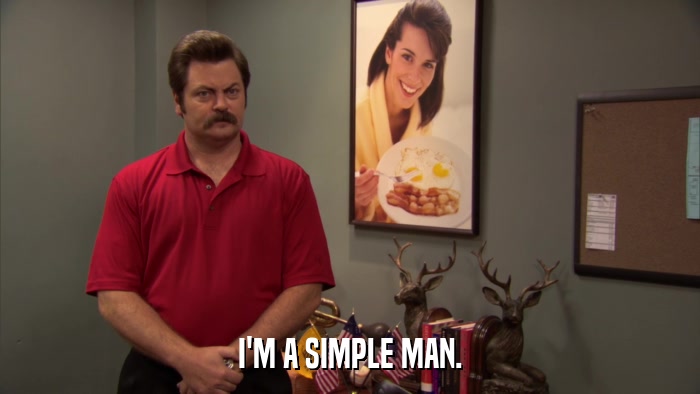 I'M A SIMPLE MAN.  