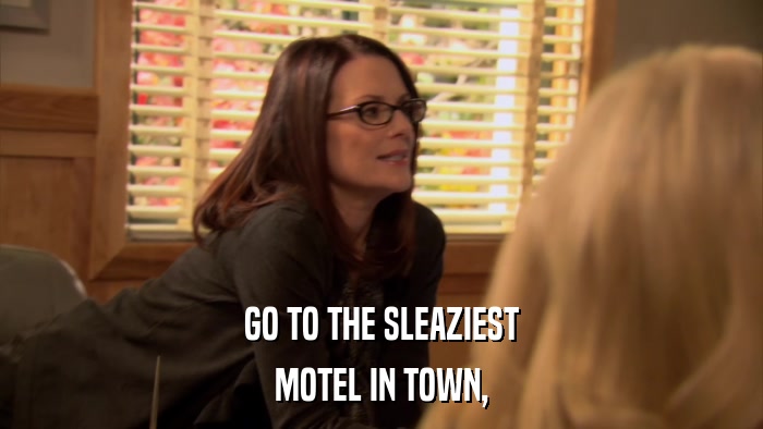 GO TO THE SLEAZIEST MOTEL IN TOWN, 