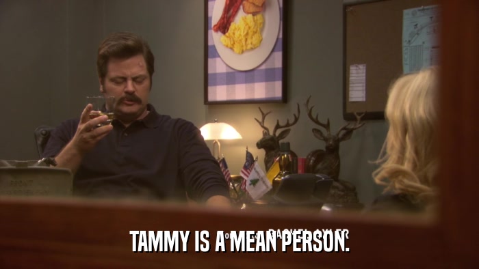 TAMMY IS A MEAN PERSON.  