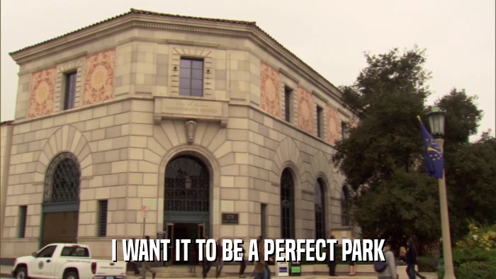 I WANT IT TO BE A PERFECT PARK  