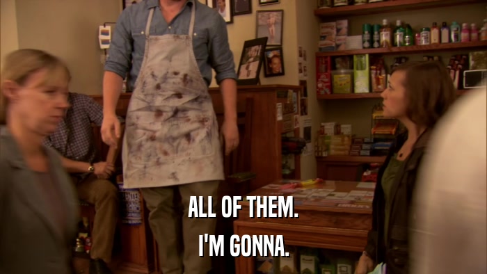 ALL OF THEM. I'M GONNA. 