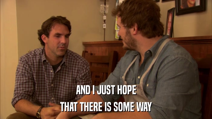 AND I JUST HOPE THAT THERE IS SOME WAY 