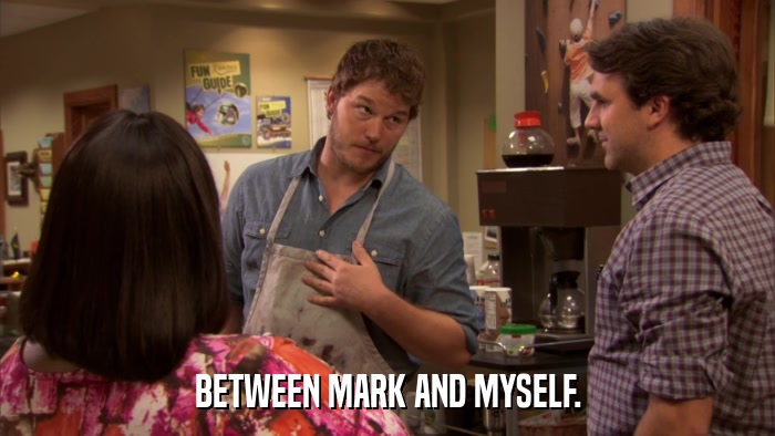 BETWEEN MARK AND MYSELF.  