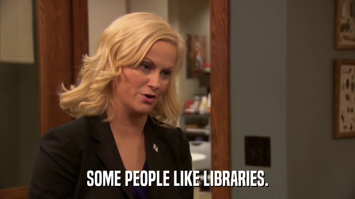 SOME PEOPLE LIKE LIBRARIES.  