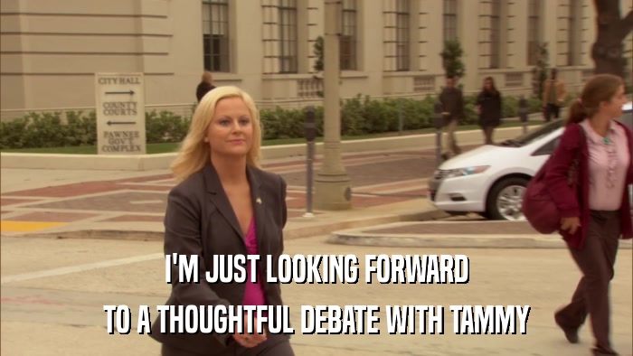 I'M JUST LOOKING FORWARD TO A THOUGHTFUL DEBATE WITH TAMMY 