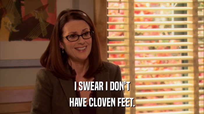 I SWEAR I DON'T HAVE CLOVEN FEET. 