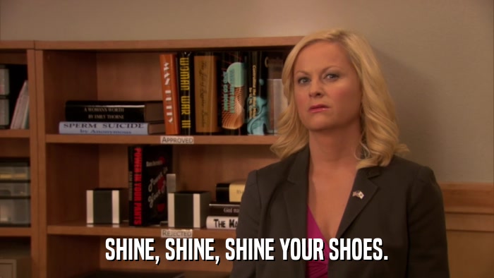 SHINE, SHINE, SHINE YOUR SHOES.  