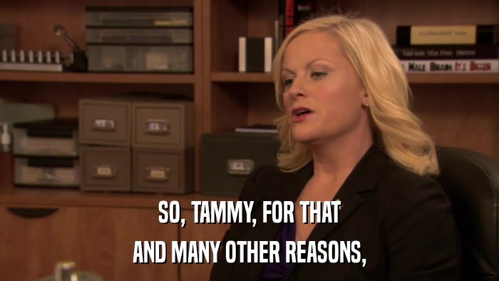 SO, TAMMY, FOR THAT AND MANY OTHER REASONS, 