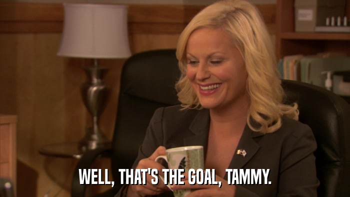WELL, THAT'S THE GOAL, TAMMY.  