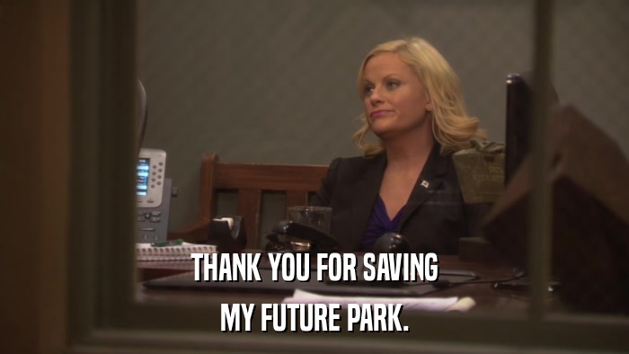 THANK YOU FOR SAVING MY FUTURE PARK. 