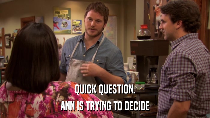 QUICK QUESTION. ANN IS TRYING TO DECIDE 