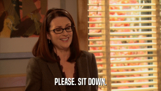 PLEASE. SIT DOWN.  