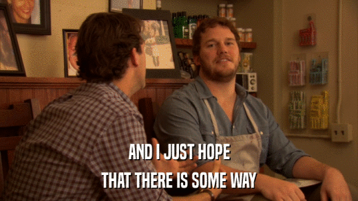 AND I JUST HOPE THAT THERE IS SOME WAY 