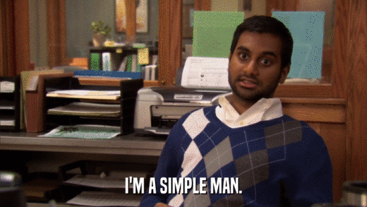I'M A SIMPLE MAN.  