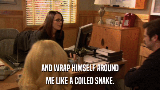 AND WRAP HIMSELF AROUND ME LIKE A COILED SNAKE. 