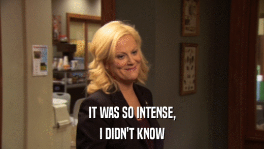 IT WAS SO INTENSE, I DIDN'T KNOW 