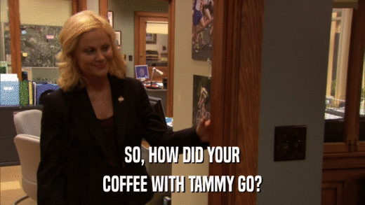 SO, HOW DID YOUR COFFEE WITH TAMMY GO? 