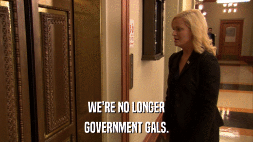 WE'RE NO LONGER GOVERNMENT GALS. 