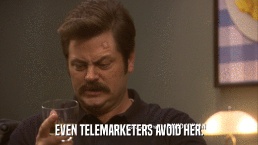 EVEN TELEMARKETERS AVOID HER.  