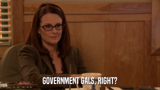 GOVERNMENT GALS, RIGHT?  
