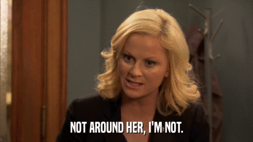NOT AROUND HER, I'M NOT.  