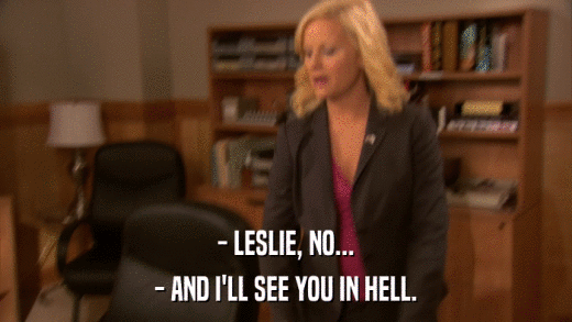 - LESLIE, NO... - AND I'LL SEE YOU IN HELL. 