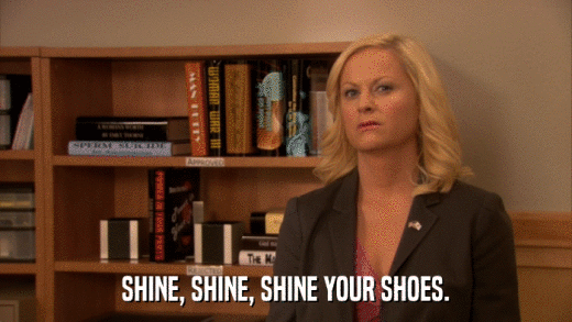 SHINE, SHINE, SHINE YOUR SHOES.  