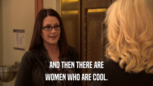 AND THEN THERE ARE WOMEN WHO ARE COOL. 