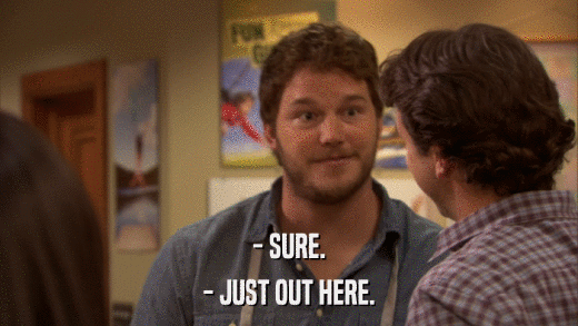 - SURE. - JUST OUT HERE. 