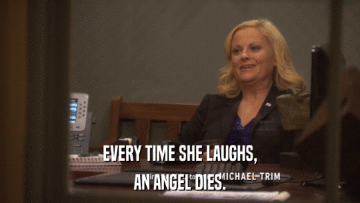 EVERY TIME SHE LAUGHS, AN ANGEL DIES. 