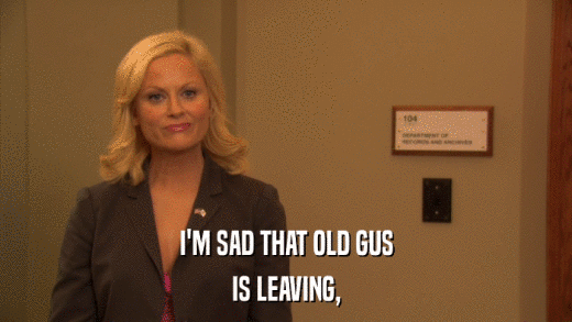 I'M SAD THAT OLD GUS IS LEAVING, 