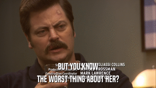 BUT YOU KNOW THE WORST THING ABOUT HER? 