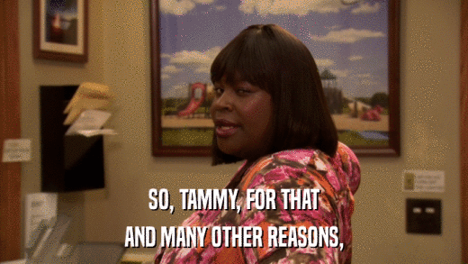SO, TAMMY, FOR THAT AND MANY OTHER REASONS, 