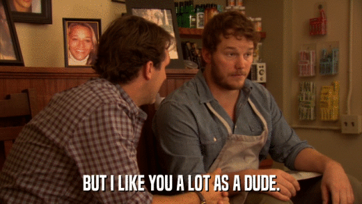 BUT I LIKE YOU A LOT AS A DUDE.  