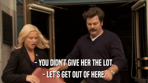 - YOU DIDN'T GIVE HER THE LOT. - LET'S GET OUT OF HERE. 