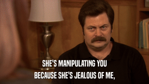 SHE'S MANIPULATING YOU BECAUSE SHE'S JEALOUS OF ME, 