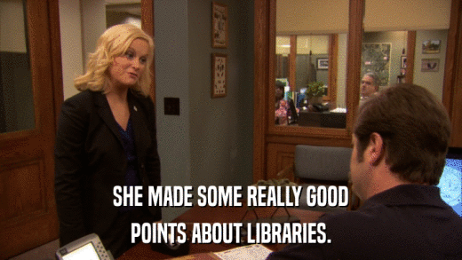 SHE MADE SOME REALLY GOOD POINTS ABOUT LIBRARIES. 
