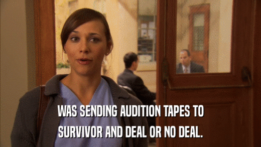 WAS SENDING AUDITION TAPES TO SURVIVOR AND DEAL OR NO DEAL. 