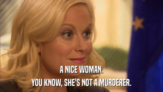 A NICE WOMAN. YOU KNOW, SHE'S NOT A MURDERER. 